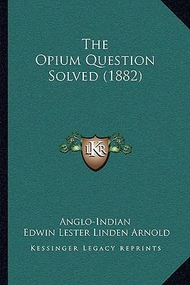 The Opium Question Solved (1882) 1165075245 Book Cover