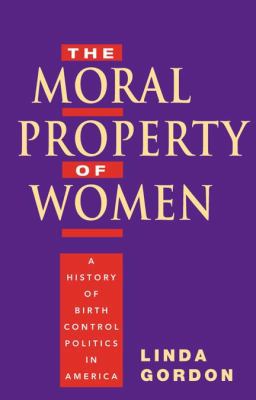 The Moral Property of Women: A History of Birth... 0252027647 Book Cover