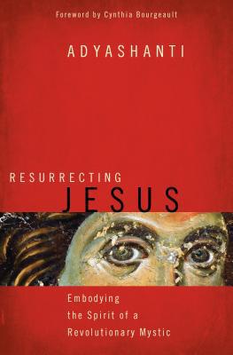 Resurrecting Jesus : Embodying the Spirit of a Revolutionary Mystic