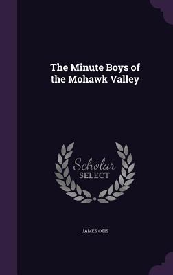 The Minute Boys of the Mohawk Valley 1359743413 Book Cover