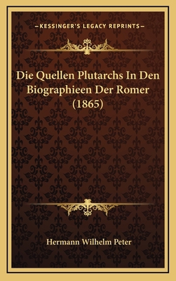 Die Quellen Plutarchs In Den Biographieen Der R... [German] 1166825280 Book Cover