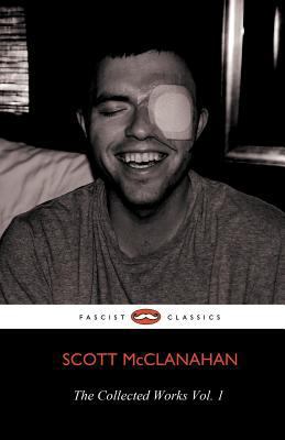 The Collected Works of Scott McClanahan Vol. 1 1621050335 Book Cover
