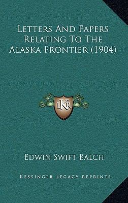 Letters and Papers Relating to the Alaska Front... 1164967843 Book Cover