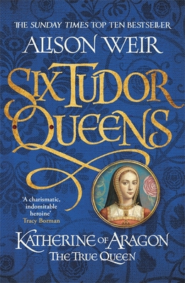 Six Tudor Queens: Katherine of Aragon, The True... 1472227514 Book Cover