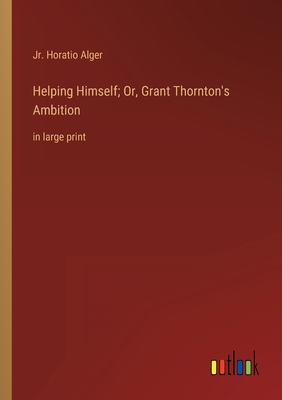 Helping Himself; Or, Grant Thornton's Ambition:... 3368346369 Book Cover