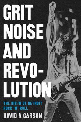 Grit, Noise, and Revolution: The Birth of Detro... 0472115030 Book Cover