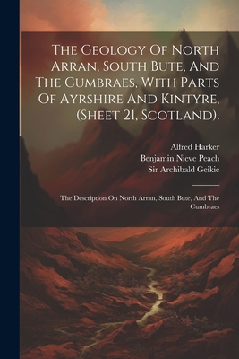 The Geology Of North Arran, South Bute, And The... 1021533882 Book Cover
