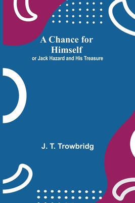 A Chance for Himself; or Jack Hazard and His Tr... 9354848281 Book Cover