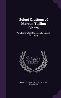 Select Orations of Marcus Tullius Cicero: With ... 1357316283 Book Cover