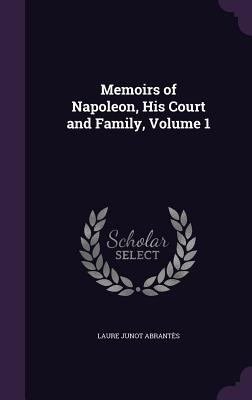 Memoirs of Napoleon, His Court and Family, Volu... 1341335615 Book Cover