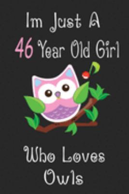 Paperback I'm Just A 46 Year Old Girl Who Loves Owls: Cute Owl Journal for Daily Creative Use, 100 Pages 6 x 9 inch Notebook for Writing and Taking Notes Book