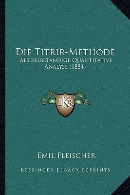 Die Titrir-Methode: Als Selbstandige Quantitati... [German] 1168454786 Book Cover