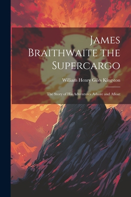 James Braithwaite the Supercargo: The Story of ... 1022062662 Book Cover