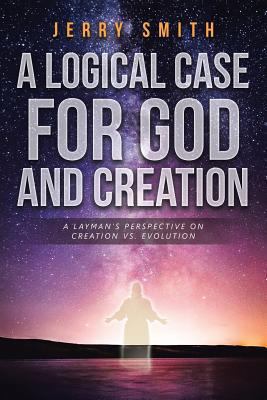 A Logical Case For God And Creation: A Layman's... 1641143878 Book Cover