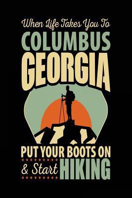 Paperback When Life Takes You to Columbus Georgia Put Your Boots on and Start Hiking : Travel Journal Notebook Columbus, Georgia - 6x9 Book