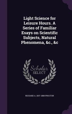 Light Science for Leisure Hours. A Series of Fa... 1347238522 Book Cover