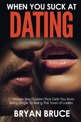 When You Suck At Dating: 11 Proven Step System ... 1520234570 Book Cover