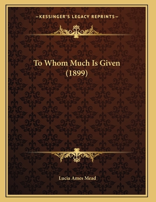 To Whom Much Is Given (1899) 1167164962 Book Cover