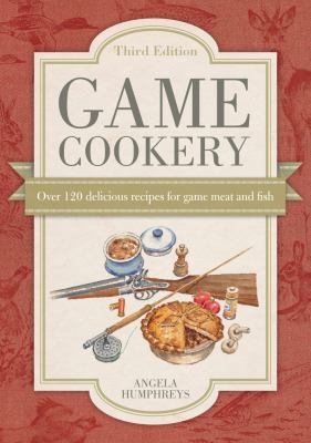 Game Cookery: Over 120 Delicious Recipes for Ga... 1446303470 Book Cover