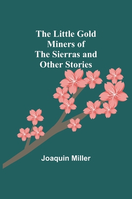 The Little Gold Miners of the Sierras and Other... 9357094644 Book Cover