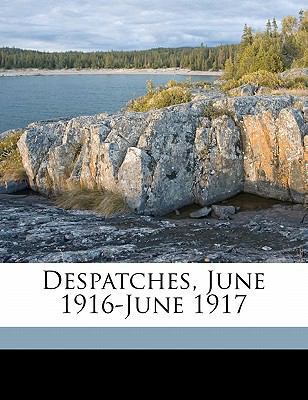 Despatches, June 1916-June 1917 1177172690 Book Cover