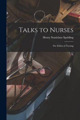 Talks to Nurses: The Ethics of Nursing 1016213549 Book Cover