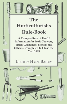 The Horticulturist's Rule-Book - A Compendium o... 1444601202 Book Cover