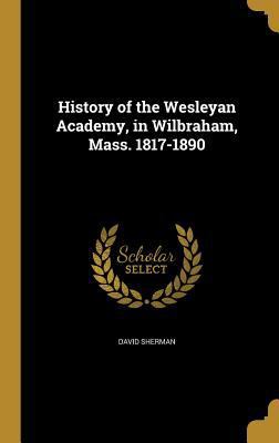 History of the Wesleyan Academy, in Wilbraham, ... 1363189964 Book Cover