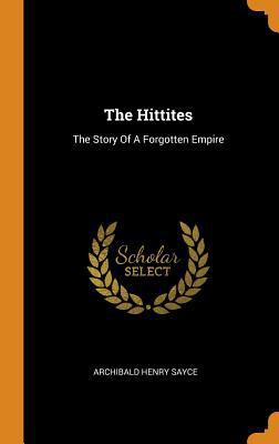 The Hittites: The Story Of A Forgotten Empire 0343484676 Book Cover