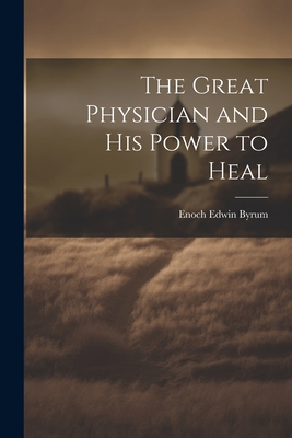 The Great Physician and His Power to Heal 1021814024 Book Cover