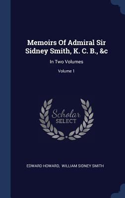 Memoirs Of Admiral Sir Sidney Smith, K. C. B., ... 1340431238 Book Cover