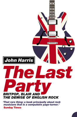 The Last Party: Britpop, Blair and the Demise o... 0007134738 Book Cover