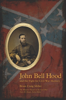 John Bell Hood and the Fight for Civil War Memory 1572337028 Book Cover