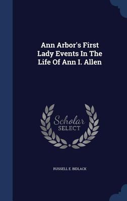 Ann Arbor's First Lady Events In The Life Of An... 134011156X Book Cover