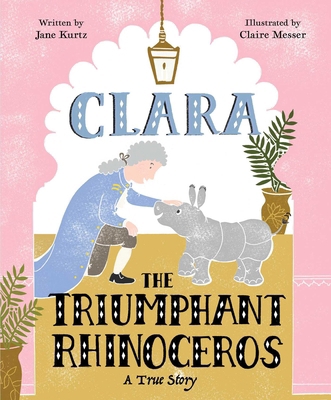 Clara the Triumphant Rhinoceros: A True Story 1481467034 Book Cover