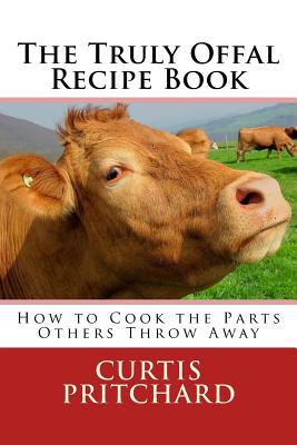 The Truly Offal Recipe Book: How to Cook the Pa... 1511834722 Book Cover