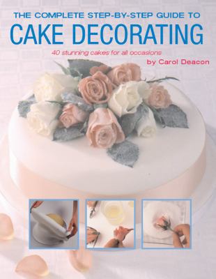 The Complete Step-By-Step Guide to Cake Decorat... 1589230868 Book Cover