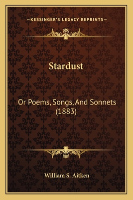 Stardust: Or Poems, Songs, And Sonnets (1883) 1164854178 Book Cover
