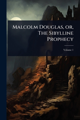 Malcolm Douglas, or, The Sibylline Prophecy 1024009211 Book Cover