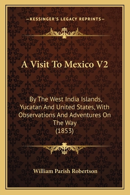 A Visit To Mexico V2: By The West India Islands... 1164556010 Book Cover