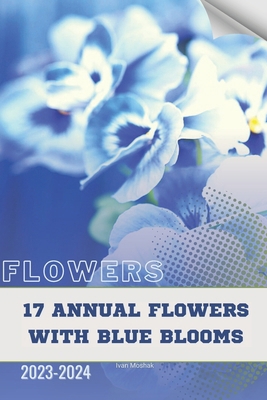 17 Annual Flowers with Blue Blooms: Become flow... B0CTXBDNG2 Book Cover
