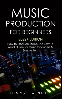 Music Production For Beginners 2022+ Edition: H... 1914312236 Book Cover