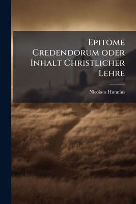 Epitome Credendorum oder Inhalt Christlicher Lehre [German] 1247209725 Book Cover