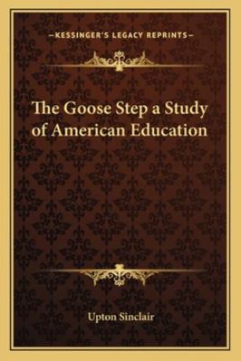 The Goose Step a Study of American Education 1162724501 Book Cover