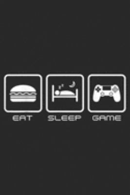 Eat Sleep Game: Eat Sleep Game Video Gamer Gift  Journal/Notebook Blank Lined Ruled 6x9 100 Pages