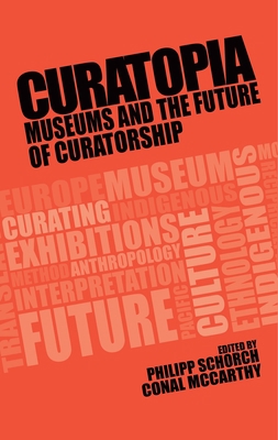 Curatopia: Museums and the Future of Curatorship 1526147971 Book Cover