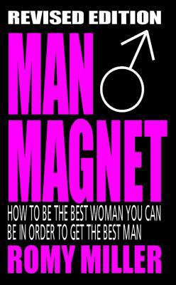 Man Magnet: How to Be the Best Woman You Can Be... 1932420975 Book Cover