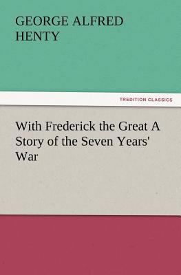 With Frederick the Great a Story of the Seven Y... 384722963X Book Cover