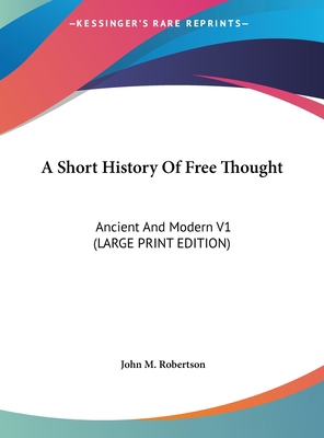 A Short History Of Free Thought: Ancient And Mo... [Large Print] 1169922848 Book Cover