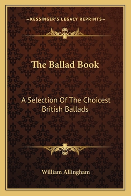 The Ballad Book: A Selection Of The Choicest Br... 1162790709 Book Cover